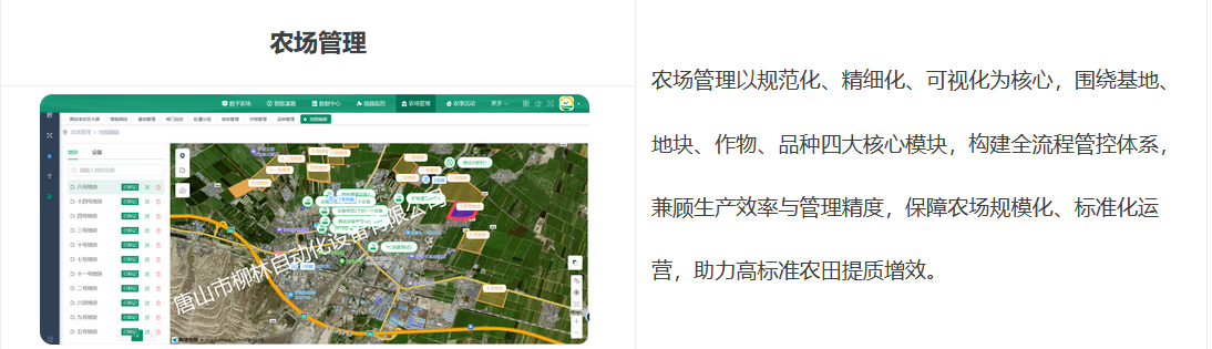 農場管理以規范化、精細化、可視化為核心，圍繞基地、地塊、作物、品種四大核心模塊，構建全流程管控體系，兼顧生產效率與管理精度，保障農場規?；藴驶\營，助力高標準農田提質增效。